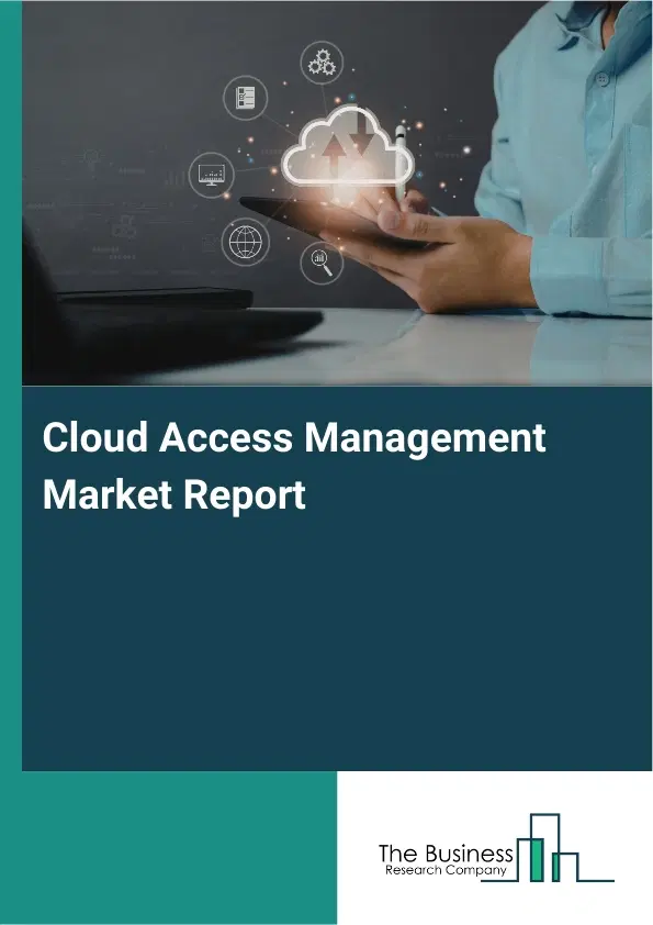 Cloud Access Management Market Report 2026 Cloud Access Management Market Report 2026