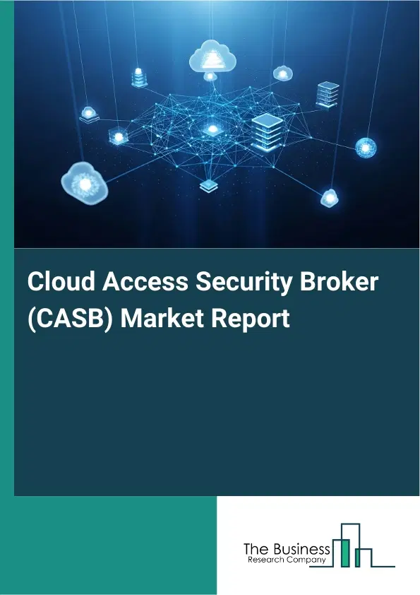 Cloud Access Security Broker (CASB) Market Report 2026 Cloud Access Security Broker (CASB) Market Report 2026