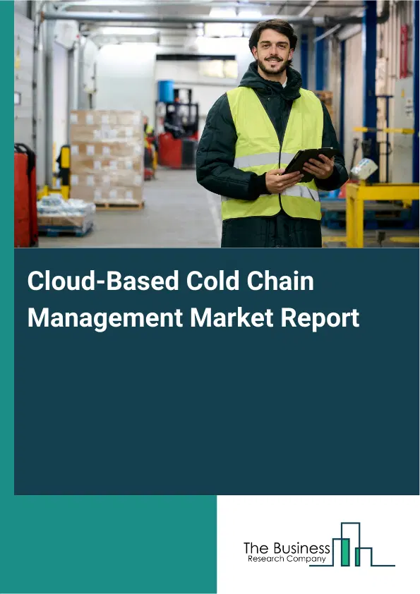 Cloud-Based Cold Chain Management Market Report 2026 Cloud-Based Cold Chain Management Market Report 2026