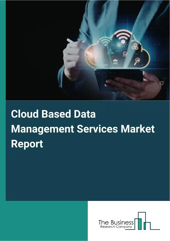 Cloud Based Data Management Services Market Report 2026 Cloud Based Data Management Services Market Report 2026