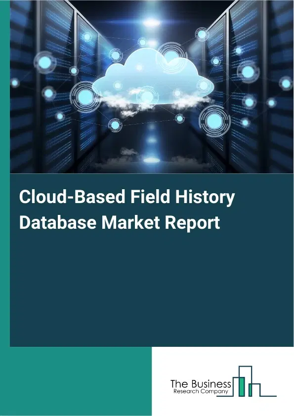 Cloud-Based Field History Database Market Report 2026 Cloud-Based Field History Database Market Report 2026