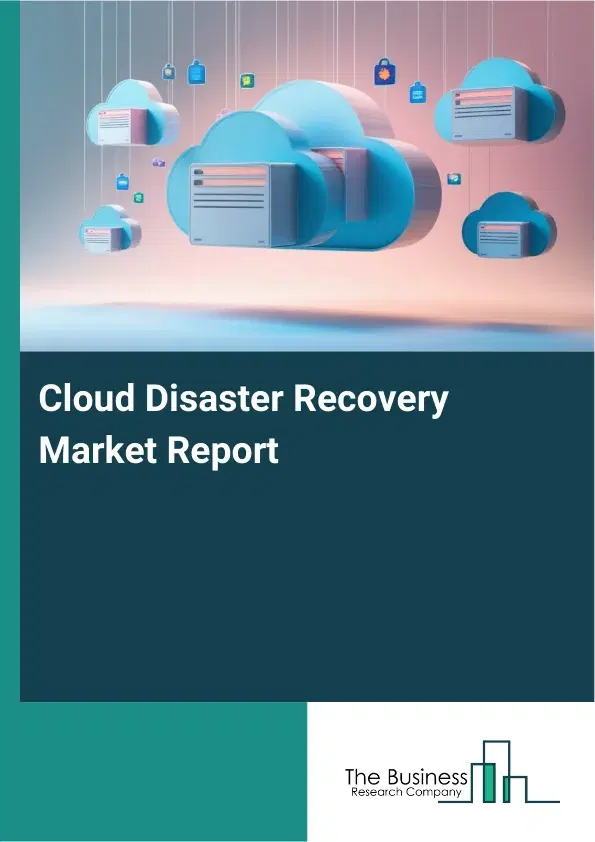 Cloud Disaster Recovery Market Report 2026 Cloud Disaster Recovery Market Report 2026