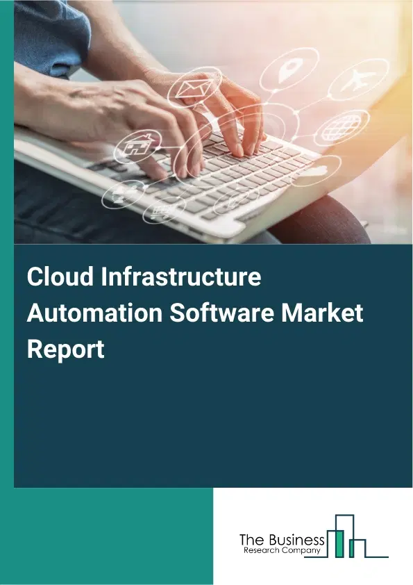 Cloud Infrastructure Automation Software Market Report 2026 Cloud Infrastructure Automation Software Market Report 2026