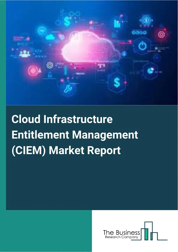 Cloud Infrastructure Entitlement Management (CIEM) Market Report 2026 Cloud Infrastructure Entitlement Management (CIEM) Market Report 2026