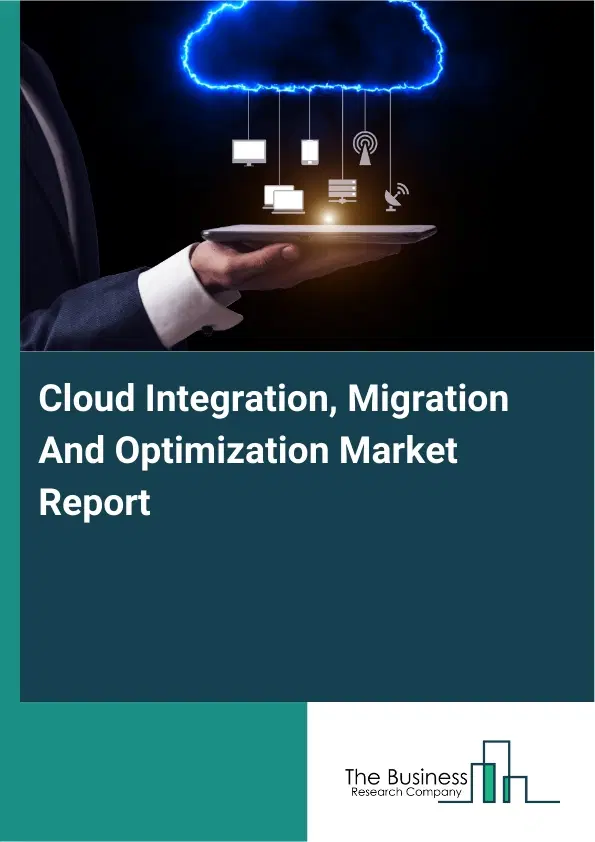Cloud Integration, Migration And Optimization Market Report 2026 Cloud Integration, Migration And Optimization Market Report 2026