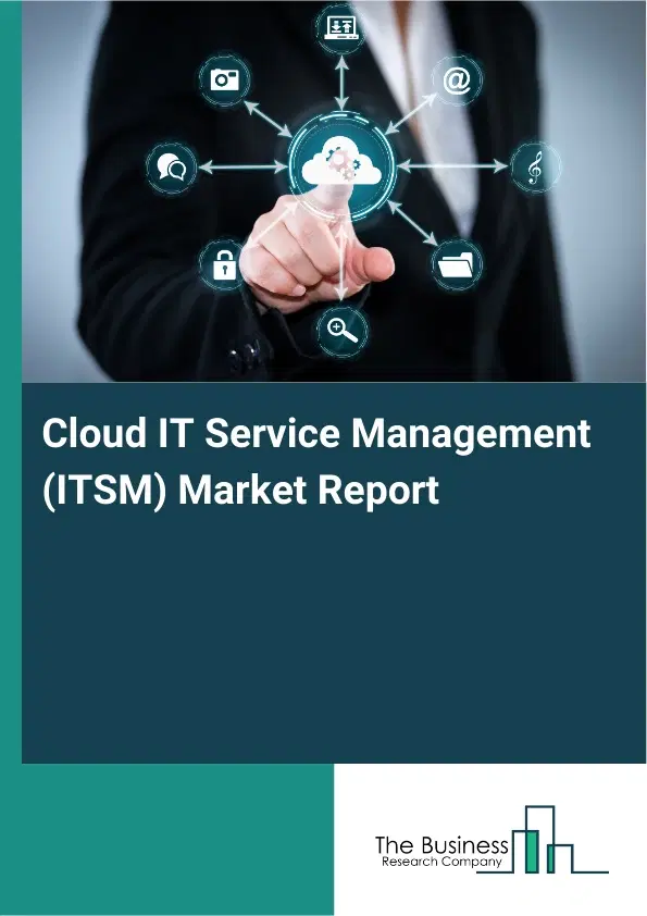 Global Cloud IT Service Management (ITSM) Market Report 2026 Global Cloud IT Service Management (ITSM) Market Report 2026