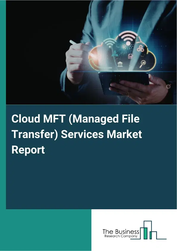 Cloud MFT (Managed File Transfer) Services Market Report 2026 Cloud MFT (Managed File Transfer) Services Market Report 2026