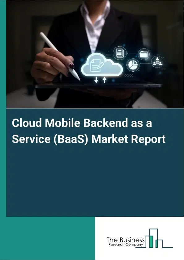 Cloud Mobile Backend as a Service (BaaS) Market Report 2026 Cloud Mobile Backend as a Service (BaaS) Market Report 2026
