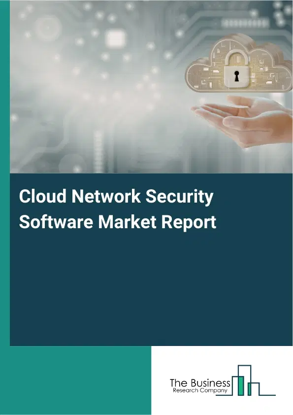Cloud Network Security Software Market Report 2026 Cloud Network Security Software Market Report 2026