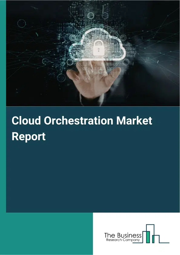 Global Cloud Orchestration Market Report 2026 Global Cloud Orchestration Market Report 2026