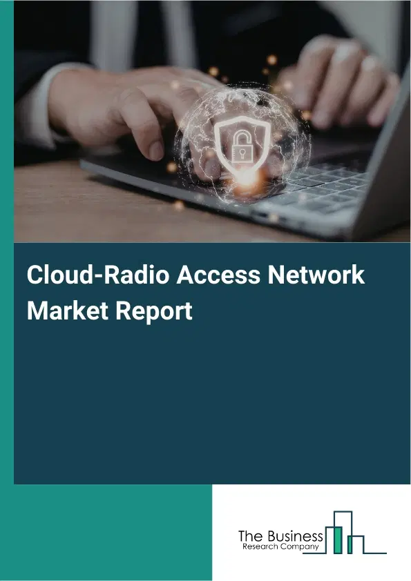 Cloud-Radio Access Network Market Report 2026 Cloud-Radio Access Network Market Report 2026