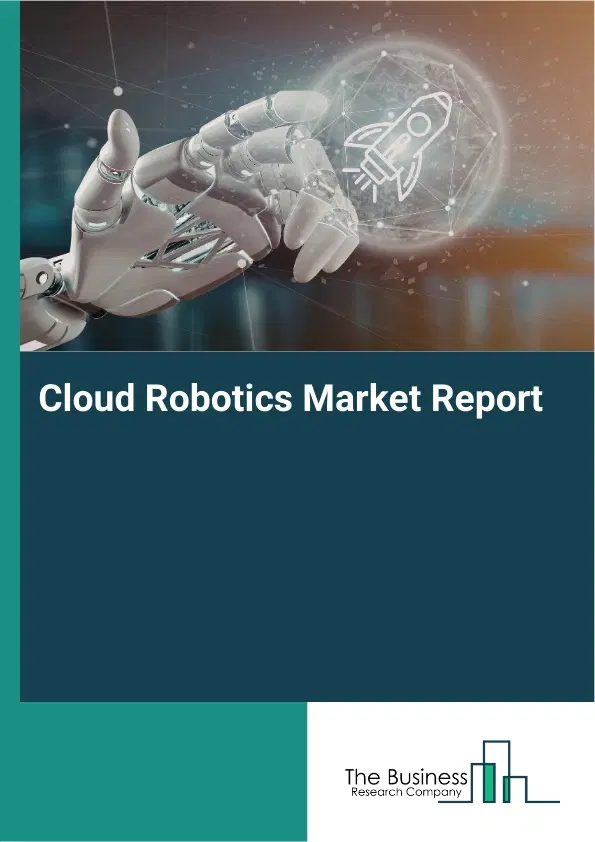 Cloud Robotics Market Report 2026 Cloud Robotics Market Report 2026