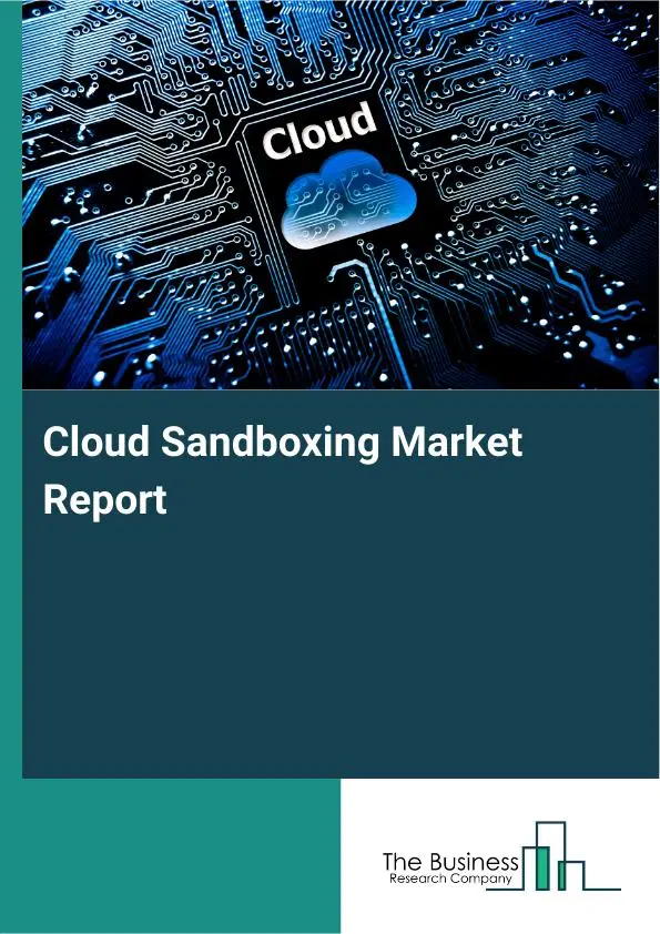 Cloud Sandboxing Market Report 2026 Cloud Sandboxing Market Report 2026