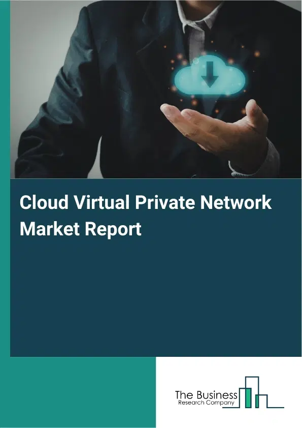Cloud Virtual Private Network Market Report 2026 Cloud Virtual Private Network Market Report 2026