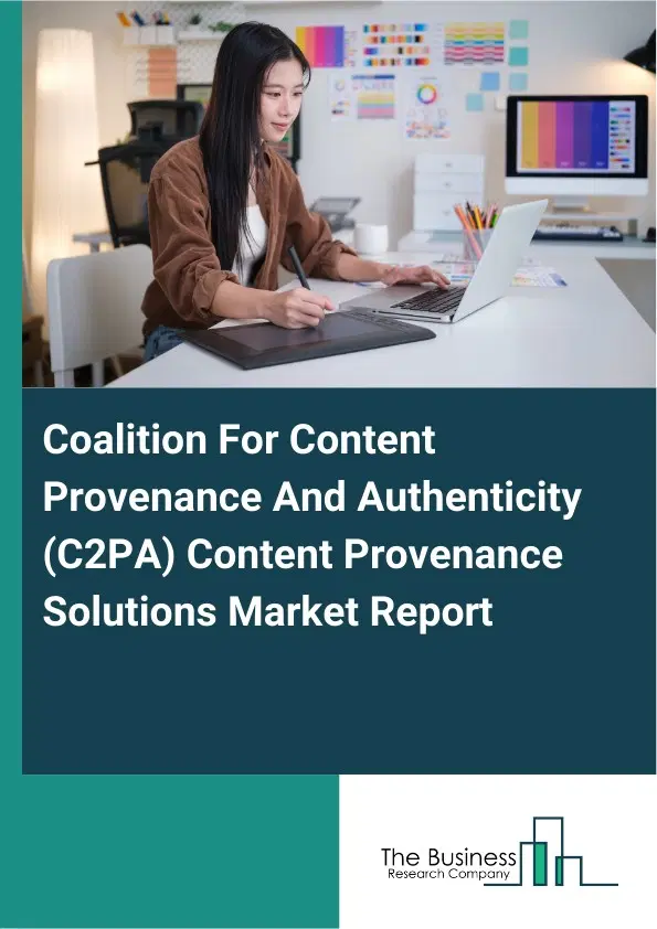Coalition For Content Provenance And Authenticity (C2PA) Content Provenance Solutions Market Report 2026 Coalition For Content Provenance And Authenticity (C2PA) Content Provenance Solutions Market Report 2026