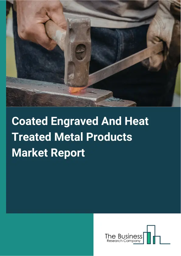 Coated Engraved And Heat Treated Metal Products Market Report 2026 Coated Engraved And Heat Treated Metal Products Market Report 2026