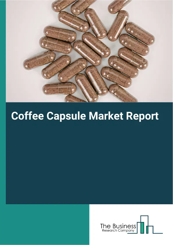 Global Coffee Capsule Market Report 2026 Global Coffee Capsule Market Report 2026