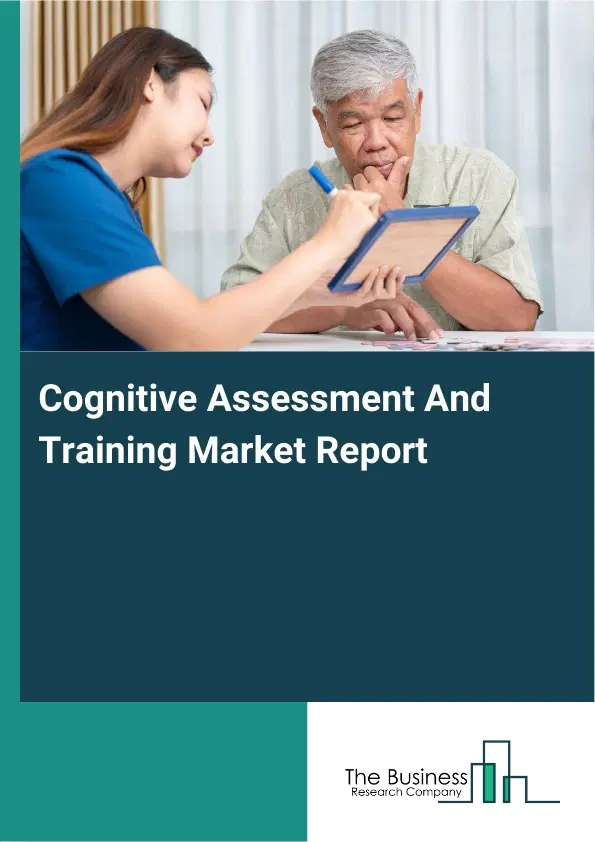 Global Cognitive Assessment And Training Market Report 2026 Global Cognitive Assessment And Training Market Report 2026