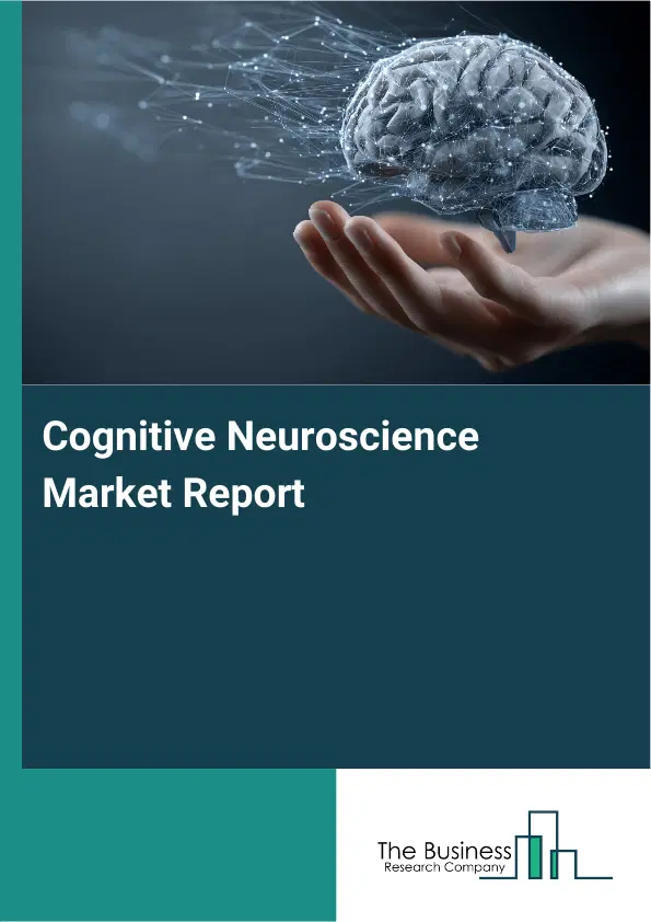Cognitive Neuroscience Market Report 2026 Cognitive Neuroscience Market Report 2026