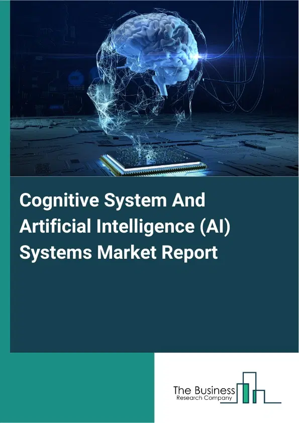 Cognitive System And Artificial Intelligence (AI) Systems Market Report 2026 Cognitive System And Artificial Intelligence (AI) Systems Market Report 2026