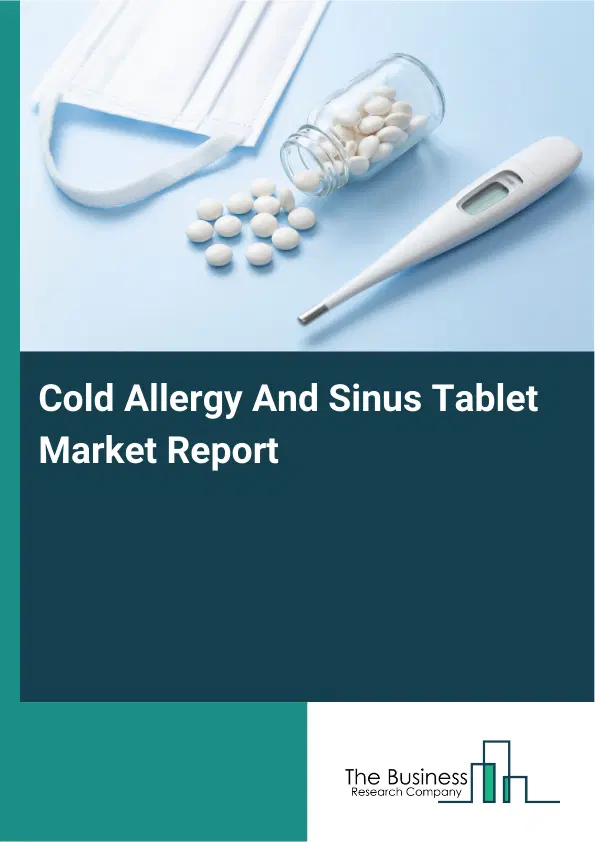 Cold Allergy And Sinus Tablet Market Report 2026 Cold Allergy And Sinus Tablet Market Report 2026
