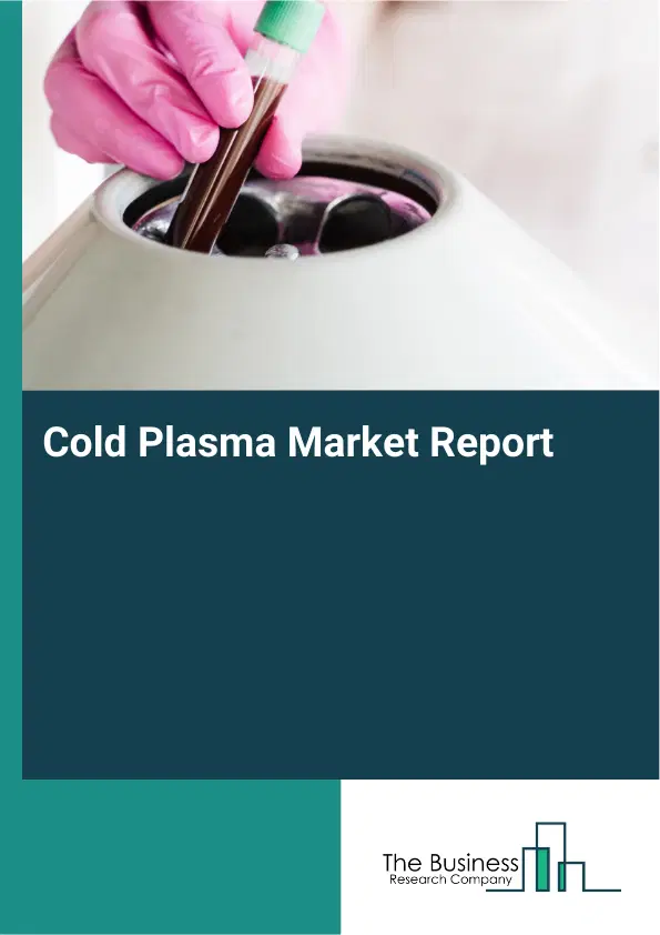 Global Cold Plasma Market Report 2026 Global Cold Plasma Market Report 2026