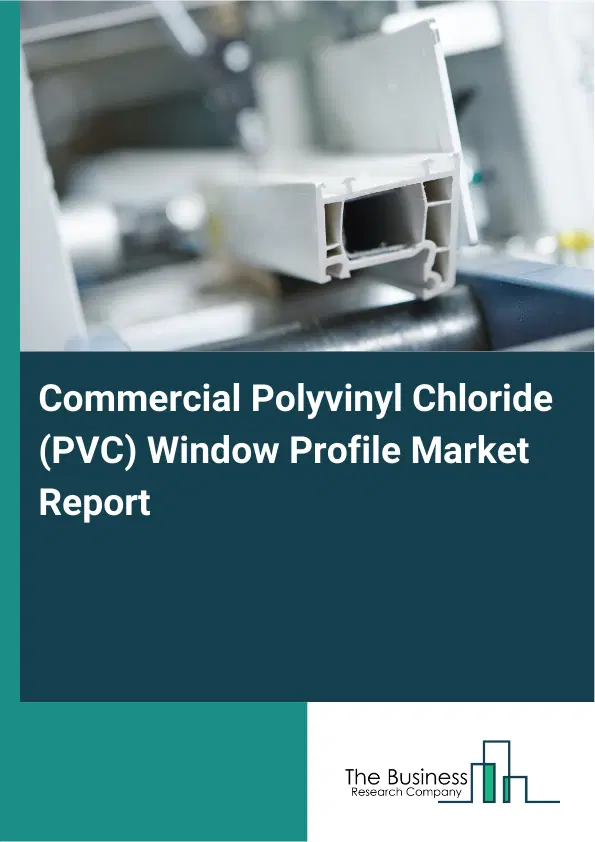 Commercial Polyvinyl Chloride (PVC) Window Profile Market Report 2026 Commercial Polyvinyl Chloride (PVC) Window Profile Market Report 2026