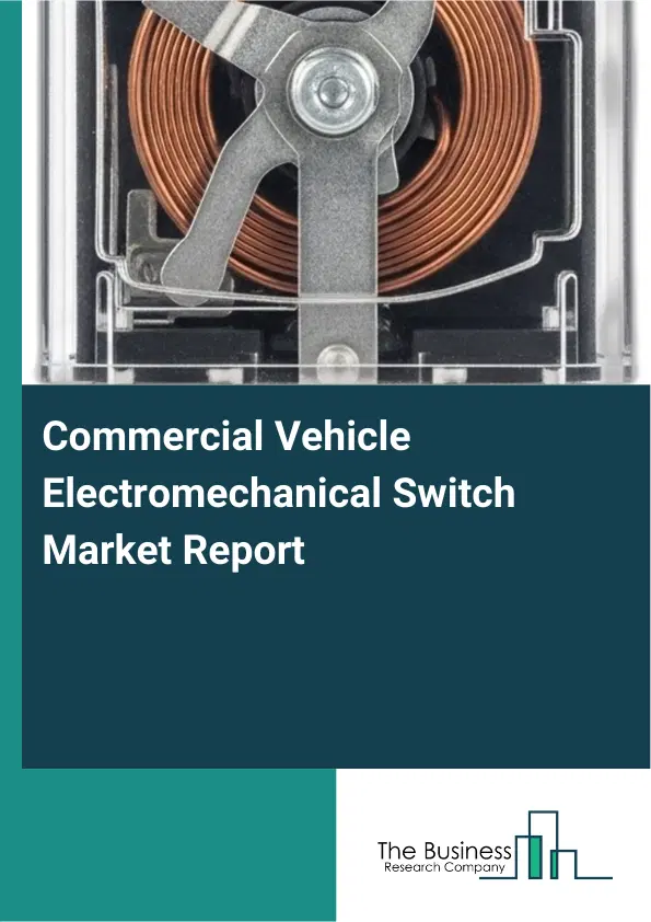 Commercial Vehicle Electromechanical Switch Market Report 2026 Commercial Vehicle Electromechanical Switch Market Report 2026