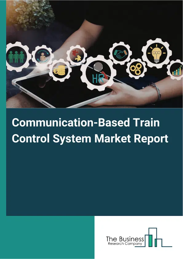 Communication-Based Train Control System Market Report 2026 Communication-Based Train Control System Market Report 2026