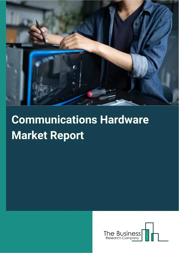 Communications Hardware Market Report 2026 Communications Hardware Market Report 2026