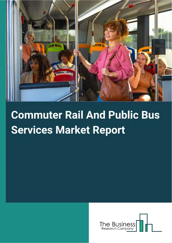 Commuter Rail And Public Bus Services Market Report 2026 Commuter Rail And Public Bus Services Market Report 2026