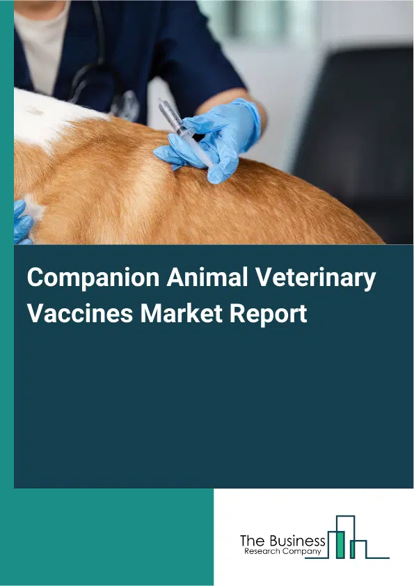 Global Companion Animal Veterinary Vaccines Market Report 2026 Global Companion Animal Veterinary Vaccines Market Report 2026