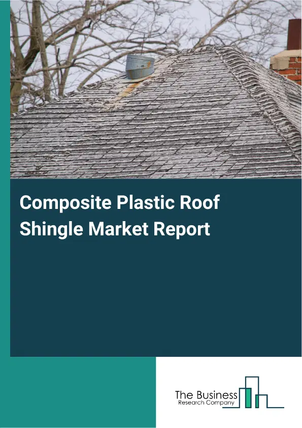 Composite Plastic Roof Shingle Market Report 2026 Composite Plastic Roof Shingle Market Report 2026