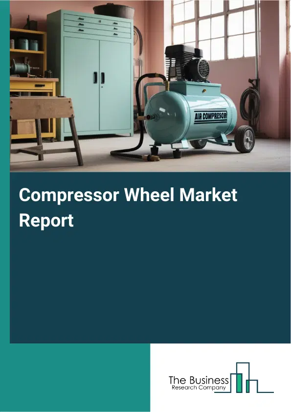 Compressor Wheel Market Report 2026 Compressor Wheel Market Report 2026