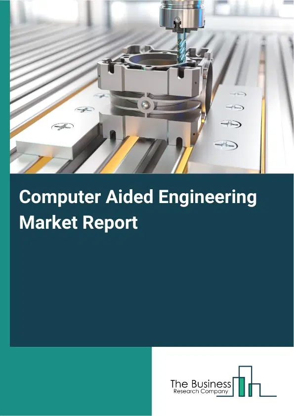 Computer Aided Engineering Market Report 2026 Computer Aided Engineering Market Report 2026