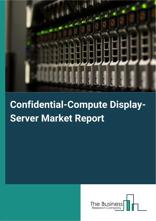 Confidential-Compute Display-Server Market Report 2026 Confidential-Compute Display-Server Market Report 2026