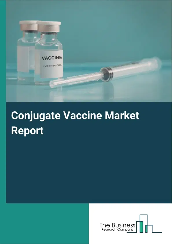 Global Conjugate Vaccine Market Report 2026 Global Conjugate Vaccine Market Report 2026