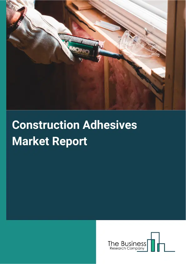Construction Adhesives Market Report 2026 Construction Adhesives Market Report 2026