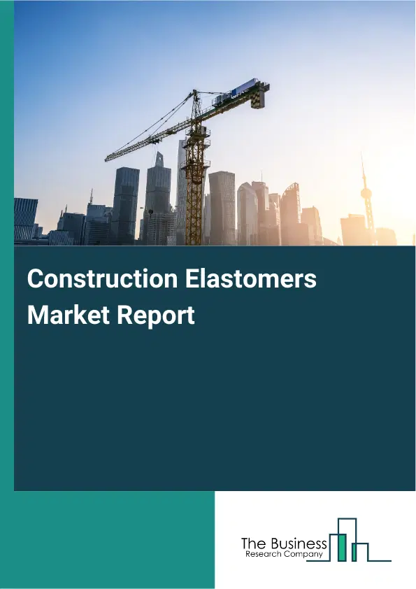 Construction Elastomers Market Report 2026 Construction Elastomers Market Report 2026