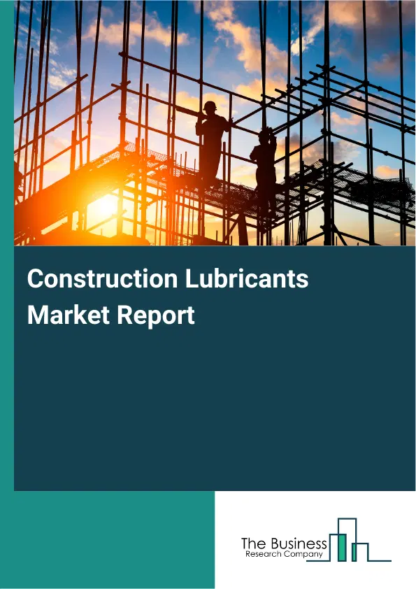 Construction Lubricants Market Report 2026 Construction Lubricants Market Report 2026