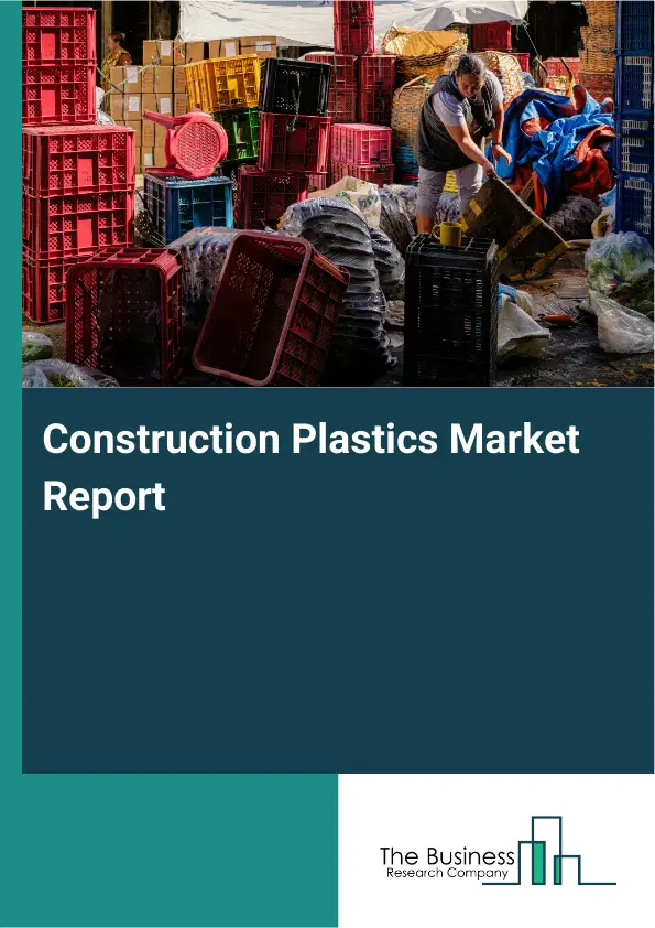 Construction Plastics Market Report 2026 Construction Plastics Market Report 2026