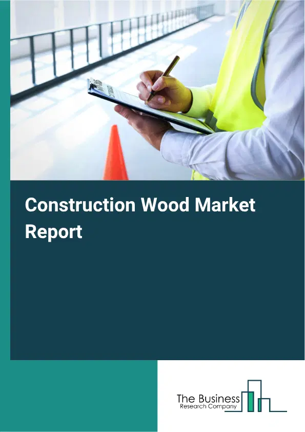 Construction Wood Market Report 2026 Construction Wood Market Report 2026