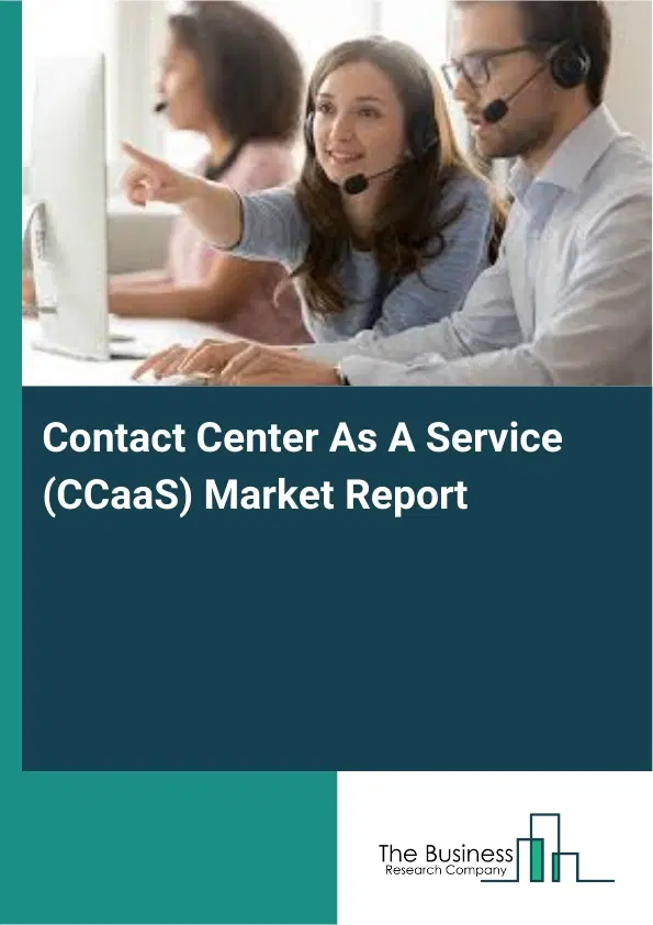 Global Contact Center As A Service (CCaaS) Market Report 2026 Global Contact Center As A Service (CCaaS) Market Report 2026