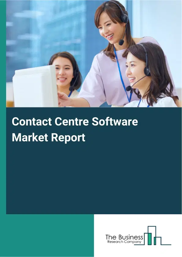 Global Contact Centre Software Market Report 2026 Global Contact Centre Software Market Report 2026