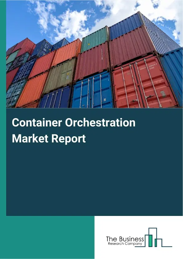 Container Orchestration Market Report 2026 Container Orchestration Market Report 2026