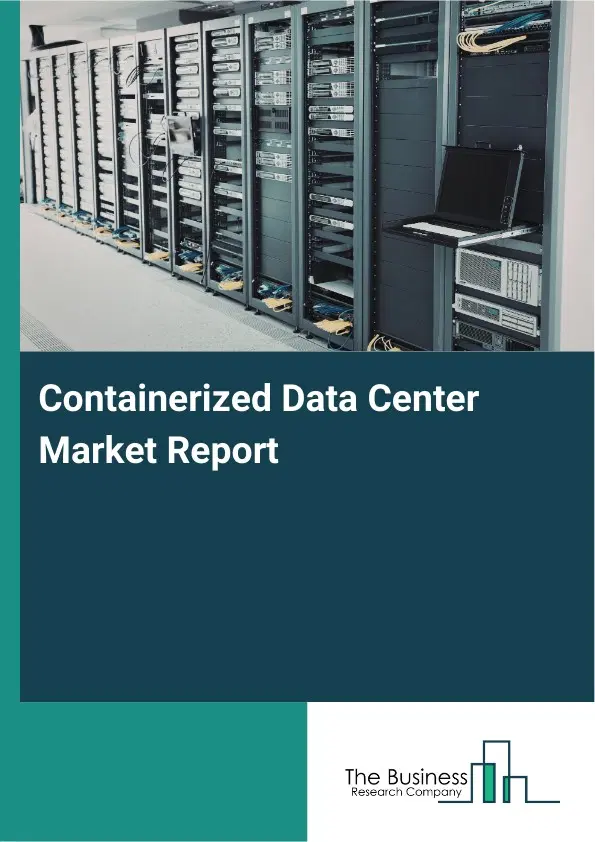 Global Containerized Data Center Market Report 2026 Global Containerized Data Center Market Report 2026