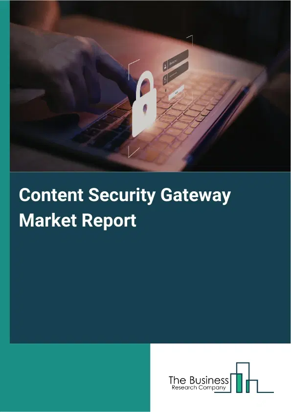 Content Security Gateway Market Report 2026 Content Security Gateway Market Report 2026