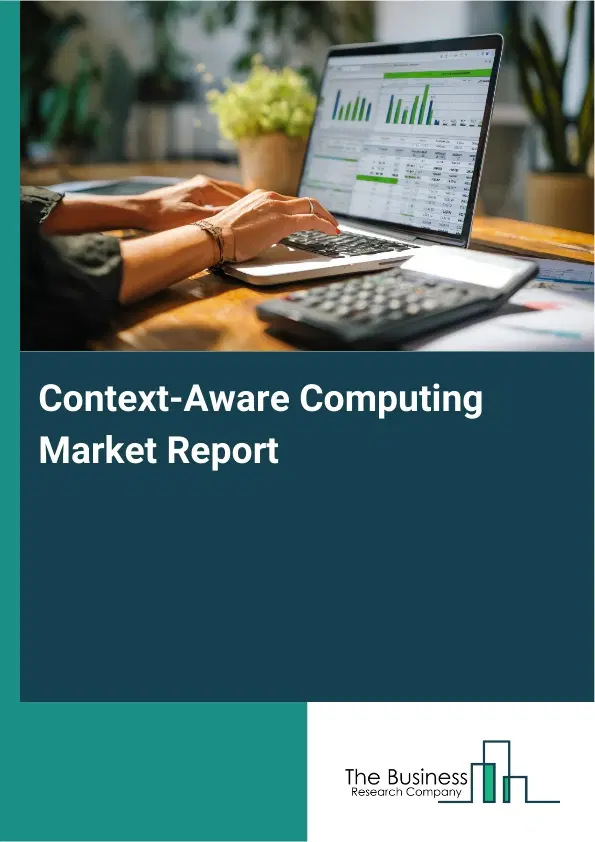 Context-Aware Computing Market Report 2026 Context-Aware Computing Market Report 2026