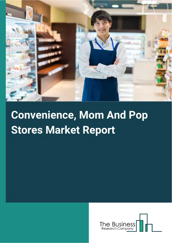 Convenience, Mom And Pop Stores Market Report 2026 Convenience, Mom And Pop Stores Market Report 2026