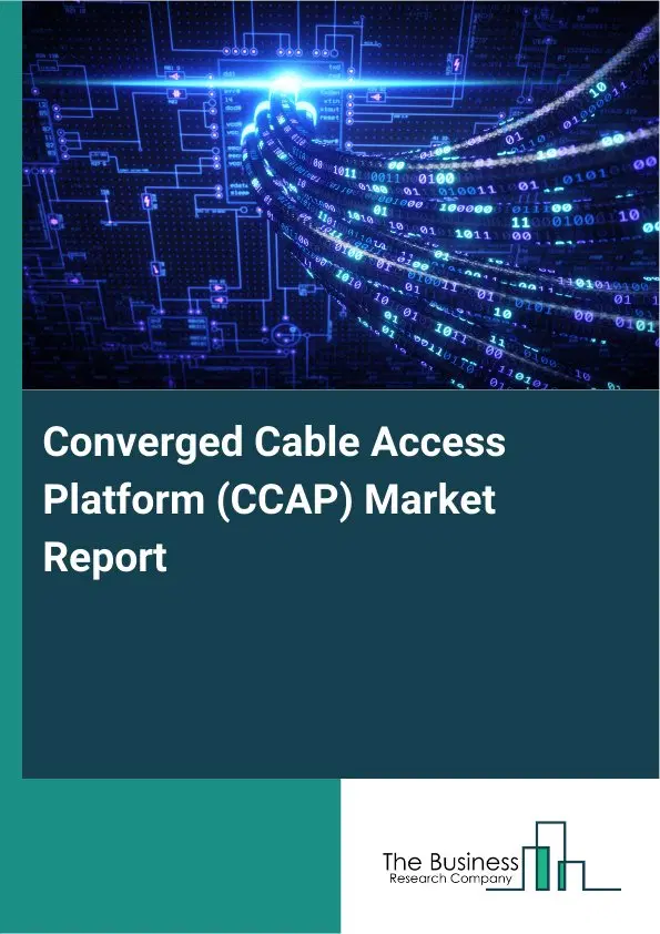 Converged Cable Access Platform (CCAP) Market Report 2026 Converged Cable Access Platform (CCAP) Market Report 2026
